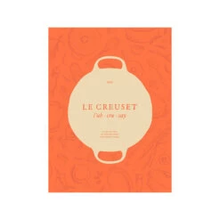 Le Creuset Cookbook: A Collection Of Recipes From Our French Table