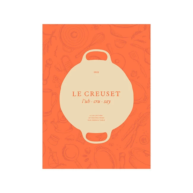 Le Creuset Cookbook: A Collection Of Recipes From Our French Table